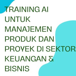 pelatihan AI UNTUK MANAJEMEN PRODUK DAN PROYEK DI SEKTOR KEUANGAN & BISNIS online