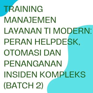 pelatihan MANAJEMEN LAYANAN TI MODERN PERAN HELPDESK, AUTOMASI DAN PENANGANAN INSIDEN KOMPLEKS (batch 2) online