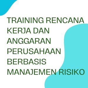 pelatihan RENCANA KERJA DAN ANGGARAN PERUSAHAAN BERBASIS MANAJEMEN RISIKO online