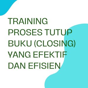 TRAINING PROSES TUTUP BUKU (CLOSING) YANG EFEKTIF DAN EFISIEN