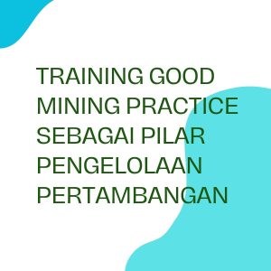 TRAINING GOOD MINING PRACTICE SEBAGAI PILAR PENGELOLAAN PERTAMBANGAN pelatihan GOOD MINING PRACTICE SEBAGAI PILAR PENGELOLAAN PERTAMBANGAN online
