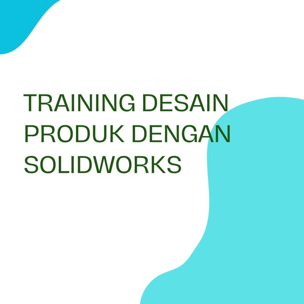 TRAINING DESAIN PRODUK DENGAN SOLIDWORKS pelatihan DESAIN PRODUK DENGAN SOLIDWORK online