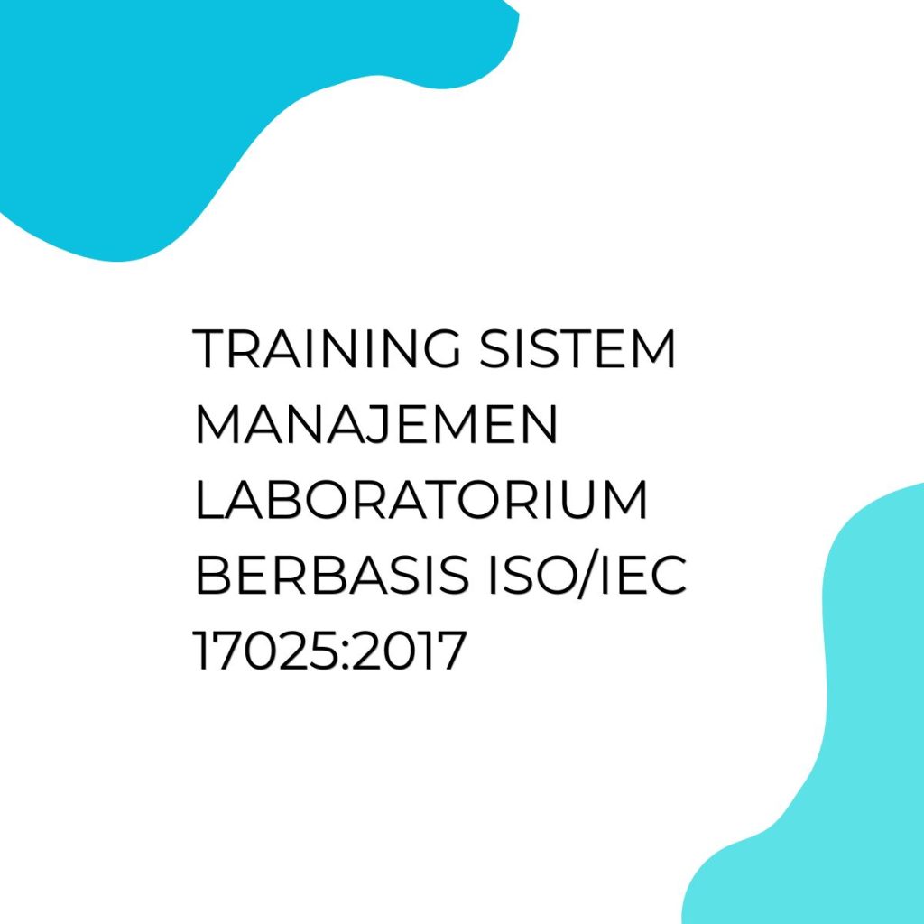 TRAINING SISTEM MANAJEMEN LABORATORIUM BERBASIS ISO/IEC 17025:2017 pelatihan Sistem Manajemen Laboratorium Berbasis ISOIEC 17025 : 2017 online