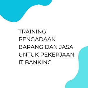 TRAINING PENGADAAN BARANG DAN JASA UNTUK PEKERJAAN IT BANKING pelatihan PENGADAAN BARANG DAN JASA UNTUK PEKERJAAN IT BANKING online