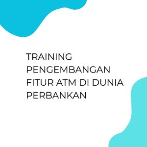 TRAINING PENGEMBANGAN FITUR ATM DI DUNIA PERBANKAN pelatihan PENGEMBANGAN FITUR ATM DI DUNIA PERBANKAN online