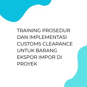 TRAINING PROSEDUR DAN IMPLEMENTASI CUSTOMS CLEARANCE UNTUK BARANG EKSPOR IMPOR DI PROYEK pelatihan PROSEDUR DAN IMPLEMENTASI CUSTOMS CLEARANCE UNTUK BARANG EKSPOR IMPOR DI PROYEK online